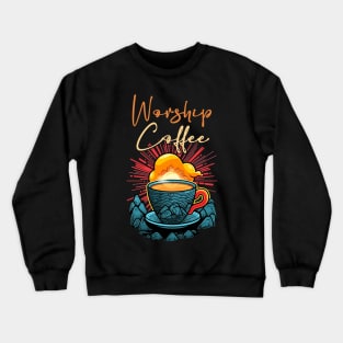 Funny Worship Coffee Gift Funny Coffee Crewneck Sweatshirt